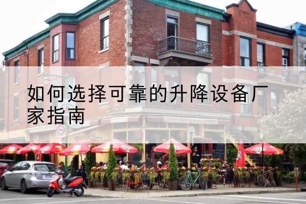 淮上电动升降机厂家-如何选择可靠的升降设备厂家指南